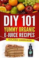 DIY 101 Yummy Organic E-Juice Recipes 1541255526 Book Cover