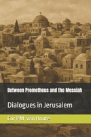Between Prometheus and the Messiah: Dialogues in Jerusalem (Philosophical Dialogues) B0FHDYWFMP Book Cover