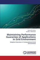Maintaining Performance Guarantee of Applications in Grid Environment: Adaptive Execution in Computational Grid Environment 3659289493 Book Cover