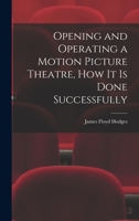 Opening and Operating a Motion Picture Theatre, How It Is Done Successfully 1019030119 Book Cover