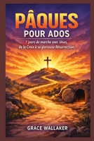 PÂQUES POUR ADOS: 7 jours de marche avec Jésus, de la Croix à sa glorieuse Résurrection (French Edition) B0GTLYKPMM Book Cover