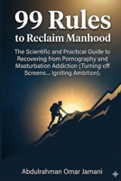 99 Rules to Reclaim Manhood: The Scientific and Practical Guide to Recovering from Pornography and Masturbation Addiction (Turning off Screens... Igniting Ambition). B0GKYN99WL Book Cover