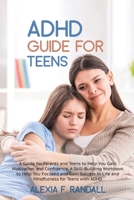 ADHD Guide for Teens: A Guide for Parents and Teens to Help You Gain Motivation and Confidence, A Skill-Building Workbook to Help You Focused and Gain ... in Life and Mindfulness for Teens with ADHD 1801325928 Book Cover