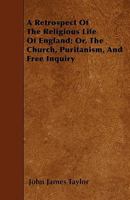 A Retrospect Of The Religious Life Of England; Or, The Church, Puritanism, And Free Inquiry 1446021874 Book Cover