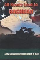 All Roads Lead to Baghdad: Army Special Operations Forces in Iraq 0160753643 Book Cover