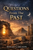 Questions From The Past: Ancient Questions That Still Refuse to Settle B0GG9VP1V6 Book Cover
