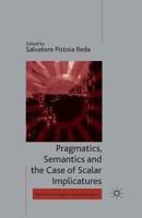 Pragmatics, Semantics and the Case of Scalar Implicatures (Palgrave Studies in Pragmatics, Language and Cognition) 1349462144 Book Cover
