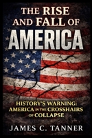 The Rise and Fall of America: History's Warning: America in the Crosshairs of Collapse 1998748308 Book Cover
