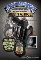 An Arresting Life: Incidents and Accidents from Three Decades as a Cop and Secret Service Agent 1098390598 Book Cover