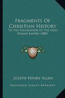 Fragments of Christian History, to The Foundation of The Holy Roman Empire 1018292845 Book Cover