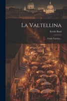 La Valtellina: Guida Turistica... 1022368605 Book Cover
