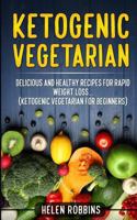Ketogenic Vegetarian : Delicious and Healthy Recipes for Rapid Weight Loss... (Ketogenic Vegetarian Diet for Beginners) 1723817228 Book Cover