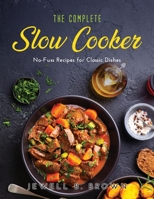 The Complete Slow Cooker: No-Fuss Recipes for Classic Dishes 1483494543 Book Cover
