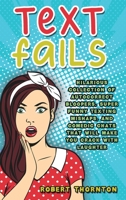 Text Fails: Hilarious Collection of Autocorrect Bloopers, Super Funny Texting Mishaps, and Comedic Chats That Will Make You Crack With Laughter 1802854231 Book Cover
