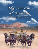 The Arrow of Justice and Other Bible Stories 1467000787 Book Cover
