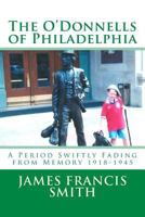The O'Donnells of Philadelphia: A Period Swiftly Fading from Memory 1918-1945 1492126721 Book Cover