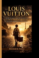 Louis Vuitton: From Humble Trunk Maker to Global Luxury Empire – The Story Behind an Iconic Brand B0GW5CSMWS Book Cover
