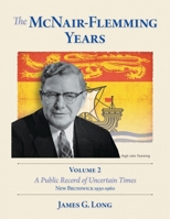 The McNair-Flemming Years, Volume 2: A Public Record of Uncertain Times, New Brunswick 1930-1960 1038301939 Book Cover