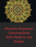 Mandala Relaxation Colouring Book: with Patterns and Shapes B08XZGMX3X Book Cover