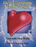 The Crazy Untamable, Tamable Tongue: Love with Your Words 1449743226 Book Cover