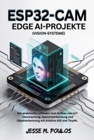 ESP32-CAM EDGE AI-PROJEKTE (Vision-Systeme): Der praktische Leitfaden zum Aufbau von IoT-Überwachung, Gesichtserkennung und Objekterkennung mit Arduino IDE und TinyML B0FWRQYMFQ Book Cover