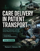 Care Delivery in Patient Transport: A Clinical Reference and Guide to Physiology, Stabilization, and Crew Decision-Making for Flight Paramedics 1105035492 Book Cover