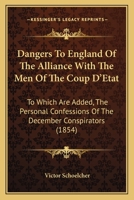 Dangers to England of the Alliance With the Men of the Coup D'Etat 1018952098 Book Cover