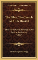 The Bible, the Church and the Reason: The Three Great Fountains of Divine Authority 1164336738 Book Cover