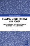 Begging, Street Politics and Power: The Religious and Secular Regulation of Begging in India and Pakistan 1032228849 Book Cover