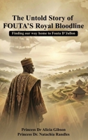 The Untold Story of FOUTA's Royal Bloodline: Finding our way home to Fouta D'Jallon B0GNTBTVYB Book Cover