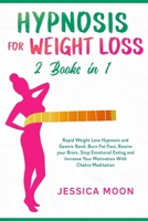 Hypnosis for Weight Loss 2 Books in 1: Rapid Weight Loss Hypnosis and Gastric Band. Burn Fat Fast, Rewire your Brain, Stop Emotional Eating and Increase Your Motivation With Chakra Meditation B088GJFMJ4 Book Cover