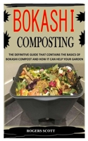 Bokashi Composting: The Definitive Guide That Contains The Basics Of Bokashi Compost And How It Can Help Your Garden B09242ZM5V Book Cover
