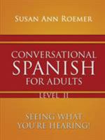 Conversational Spanish For Adults Seeing What You're Hearing! Level II 1590956397 Book Cover