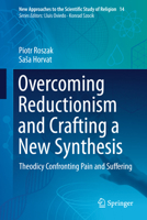 Overcoming Reductionism and Crafting a New Synthesis: Theodicy Confronting Pain and Suffering (New Approaches to the Scientific Study of Religion, 14) 3031624971 Book Cover