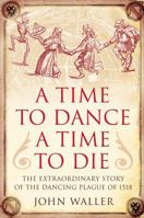 A Time to Dance, a Time to Die: The Extraordinary Story of the Dancing Plague of 1518 1848310536 Book Cover