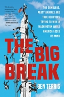 The Big Break: The Gamblers, Party Animals, and True Believers Trying to Win in Washington While America Loses Its Mind 1538708051 Book Cover