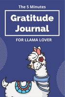 The 5 Minutes Gratitude Journal for Llama Lover: 100 Days gratitude and daily practice, spending five minutes to cultivate happiness Self care gifts for Teen girls who loves Llamas 165435354X Book Cover