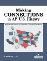 MAKING CONNECTIONS in AP U.S. History: Piecing Together Evidence and Argumentation to Develop the Big Picture 1948641348 Book Cover