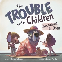 The Trouble with Children (According to Dog) 173626737X Book Cover