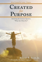 Created for Purpose: Answering the Common Question, What Am I Here For? 1490864059 Book Cover