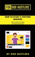 How to start a Youtube Channel: The Ultimate Guide for Side Hustlers (For Hustlers) 167600033X Book Cover