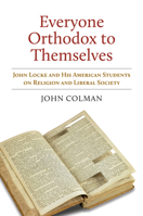 Everyone Orthodox to Themselves: John Locke and His American Students on Religion and Liberal Society 0700635017 Book Cover