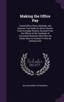 Making the Office Pay: Tested Office Plans, Methods, and Systems That Make for Better Results from Everyday Routine, Secured from the Offices of the ... Them to Increase Profits by Cutting Costs 1340801426 Book Cover