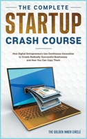 The Complete Startup Crash Course: How Digital Entrepreneurs Use Continuous Innovation to Create Radically Successful Businesses and How You Can Copy Them 1801845794 Book Cover