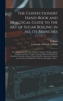 The Confectioners' Hand-book and Practical Guide to the Art of Sugar Boiling in All Its Branches: the Manufacture of Creams, Fondants, Liqueurs, ... and Medicated), Chocolate, Chocolate... 1014493005 Book Cover