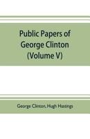 Public papers of George Clinton, first Governor of New York, 1777-1795, 1801-1804 9353704049 Book Cover