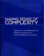 Making Sense of Complexity: Summary of the Workshop on Dynamical Modeling of Complex Biomedical Systems 0309084237 Book Cover