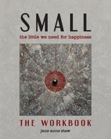 Small: The Little We Need for Happiness (The Workbook): The Little We Need for Happiness 1956056157 Book Cover