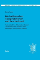 Kreolische Bibliothek 17: Die haitianischen Tiersprichwörter und ihre Herkunft: Kulturelles Erbe afrikanischer Sklaven und europäischer Siedler in ... französischen Kolonie (German Edition) 3967696502 Book Cover