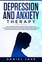 Depression and Anxiety Therapy: How to Defeat Your Emotional Fears, Manage Your Relationships, Change Your Lifestyle Setting Smart Goals for Healthy Habits. Boost Self-Esteem and Self-Confidence 1672350050 Book Cover